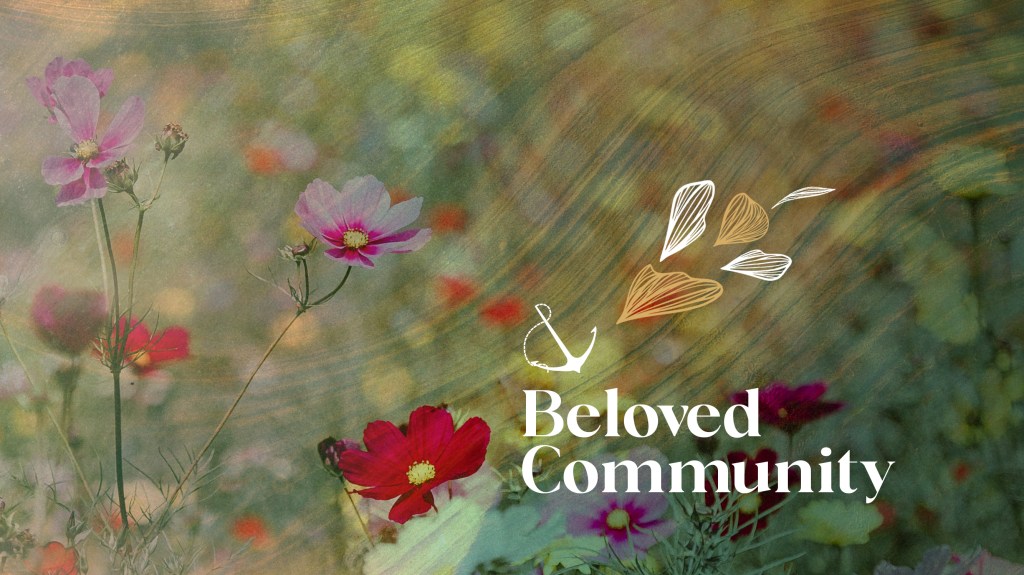 Image of a colorful flower field with hand-drawn leaves overlaid. Text reads, "Beloved Community"