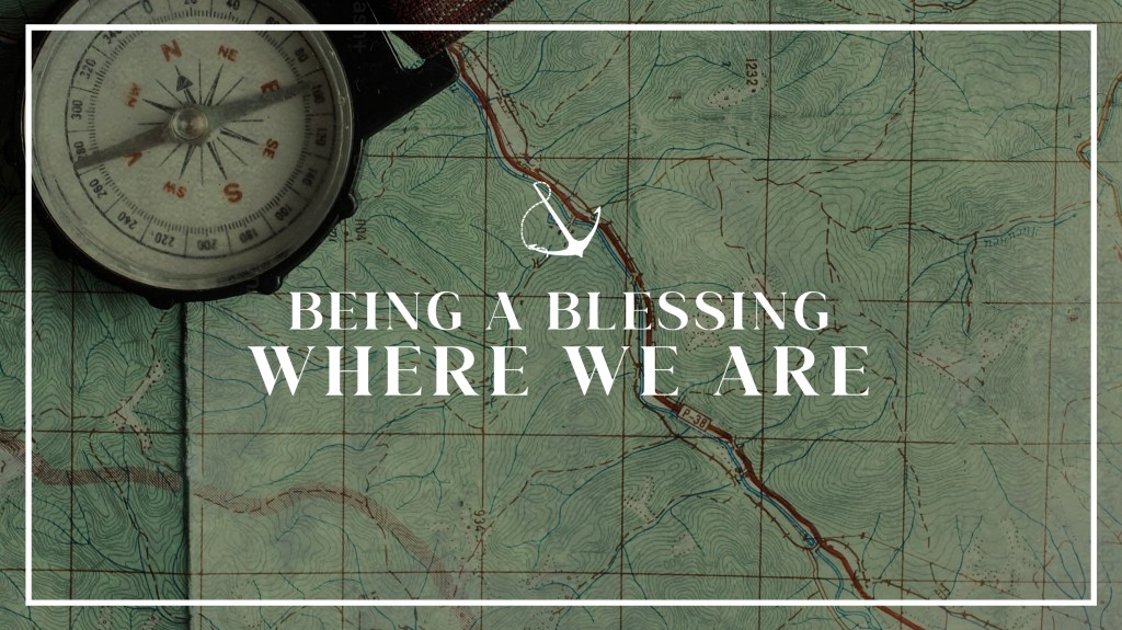 Image of a compass and map with text overlaid, "Being a blessing where we are"