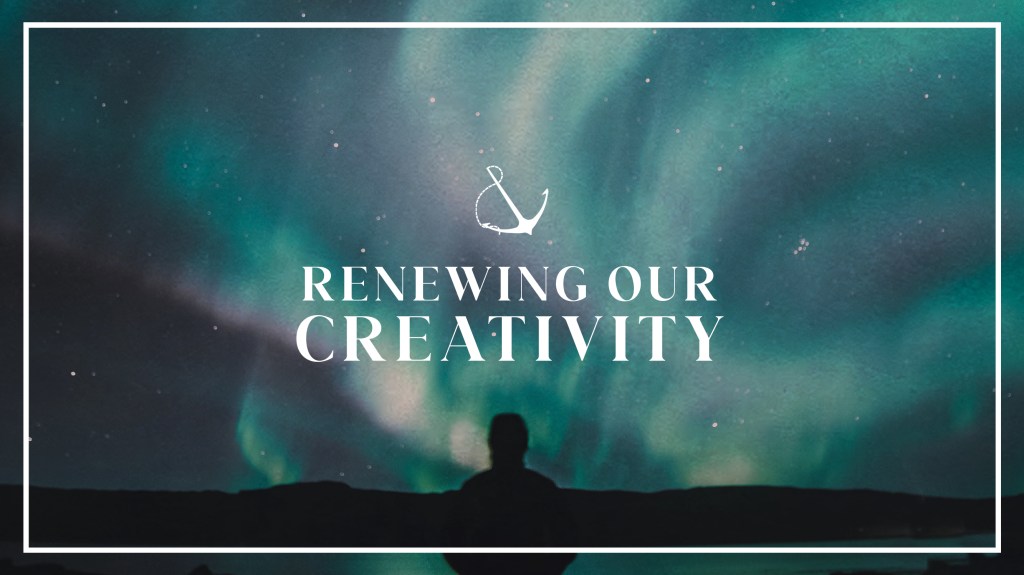 Image of a person looking at Northern Lights with text overlaid, "Renewing Our Creativity"