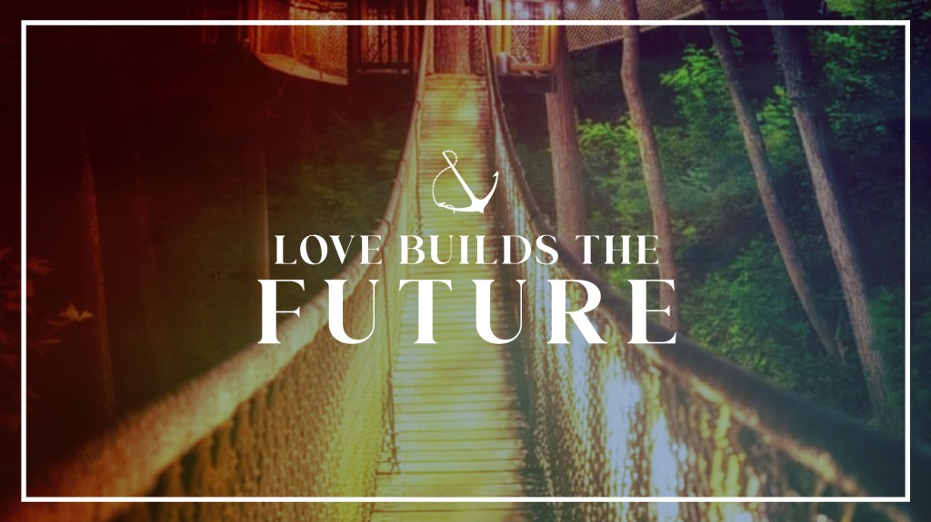 Image of a lit suspension bridge with text overlaid, "Love Builds the Future"