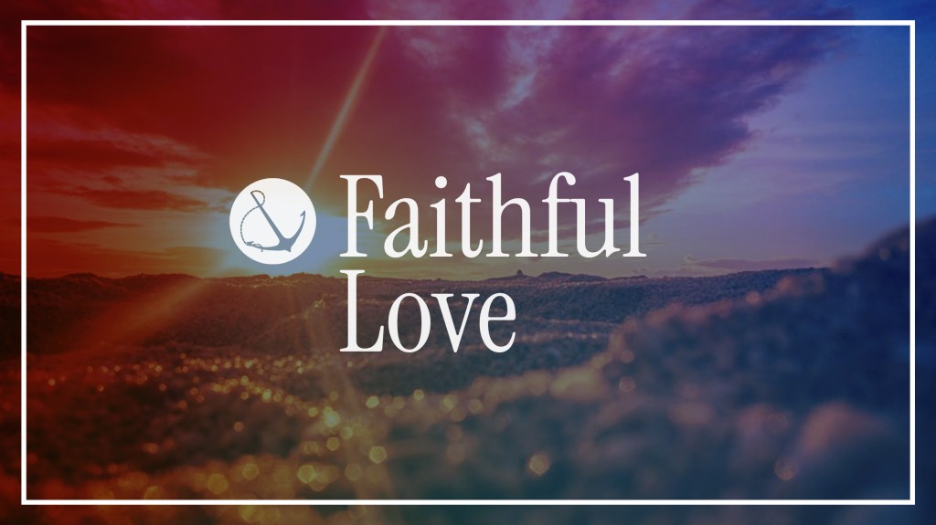 Image of a sun rising over a field of flowers with text overlaid, "Faithful Love"