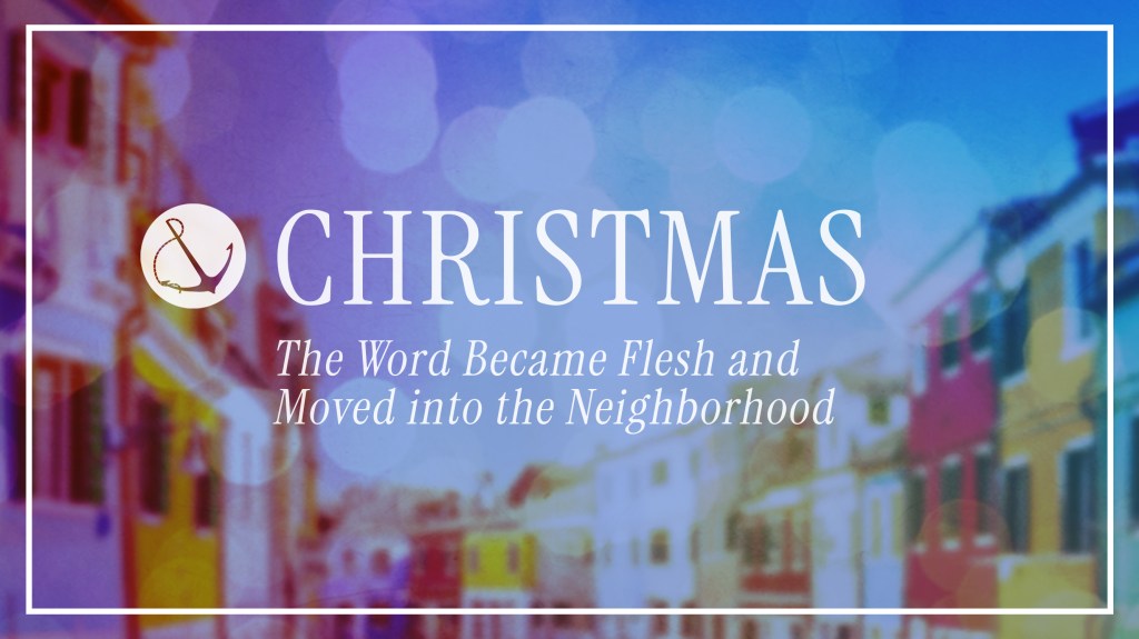 Image of a colorful neighborhood with text overlaid, "Christmas: The Word became flesh and moved into the neighborhood"
