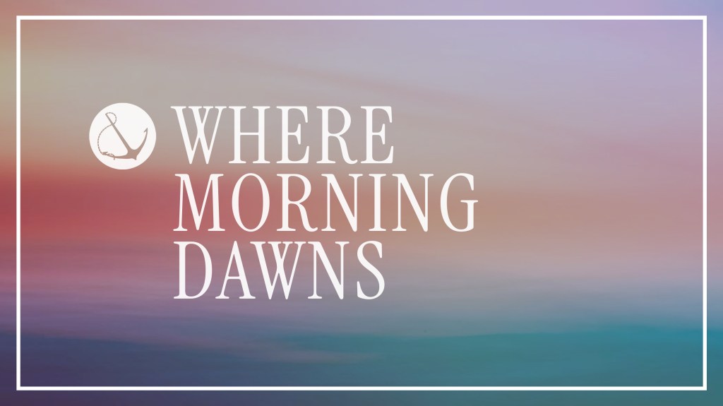 Image of the sky at sunrise with text overlaid, "Where Morning Dawns" 