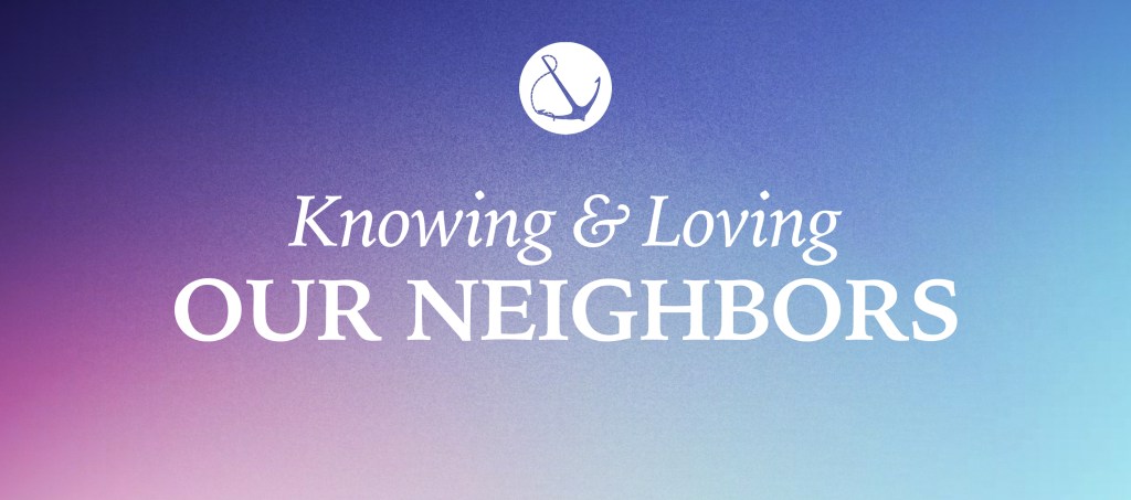 Abstract colors with text overlaid, "Knowing & Loving Our Neighbors"
